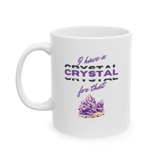 Ceramic Mug — "I Have a Crystal for That" (11oz/15oz)